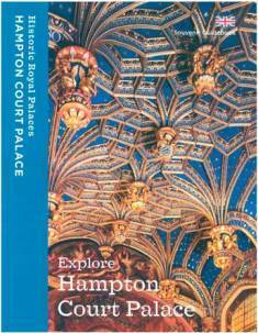 Explore Hampton Court Palace: Souvenir Guidebook by Marc Meltonville, Tim Archbold, Sebastian Edwards, Stephen Conlin, Brett Dolman, Clare Murphy, Sarah Kilby, Susanne Groom