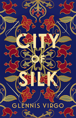 City of Silk: A Talented Seamstress, a Powerful Merchant and a Fierce Battle of Wills in Sixteenth-Century Bologna by Glennis Virgo