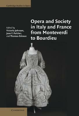 Opera And Society In Italy And France From Monteverdi To Bourdieu by Victoria Johnson