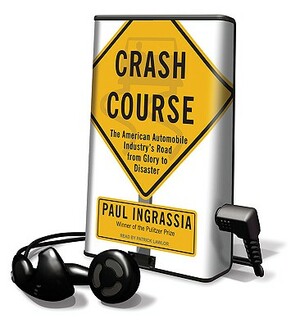 Crash Course: The American Automobile Industry's Road from Glory to Disaster by Paul Ingrassia