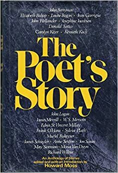 The Poet's Story by Jon Swan, Muriel Rukeyser, James Merrill, Anne Sexton, May Swenson, John Berryman, Mona Van Duyn, Sylvia Plath, W.S. Merwin, Howard Moss, Edna St. Vincent Millay, James Schuyler, Richard Wilbur, Frank O’Hara, Carolyn Kizer, Donald Justice, John Logan, Kenneth Koch, Josephine Jacobsen, Louise Bogan, Elizabeth Bishop