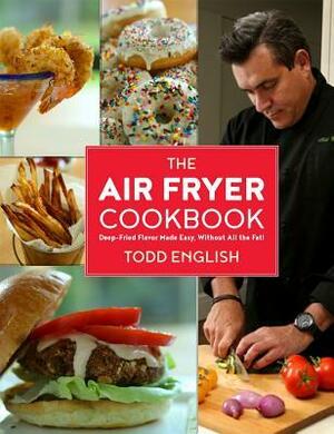 The Air Fryer Cookbook: Deep-Fried Flavor Without All the Fat – No Oil, No Mess, No Fear! by Todd English