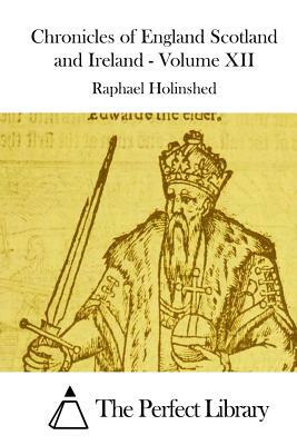 Chronicles of England Scotland and Ireland - Volume XII by Raphael Holinshed