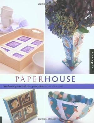 Paper House: Beautiful Paper Crafts for Your Home by Mary Ann Hall