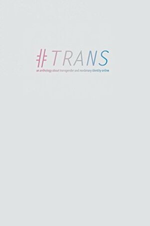 #Trans by Skylar Kergil, Velvl Ryder, Harlow Figa, Allen Hope, S. Bhattarai, Evelyn Deshane, Shane McGriever, Daisy Cains, Erika Price, Val Prozorova, Kim Kaletsky