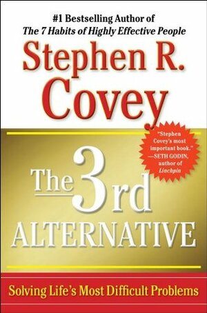 The 3rd Alternative: Solving Life's Most Difficult Problems by Stephen R. Covey