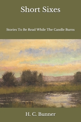 Short Sixes: Stories To Be Read While The Candle Burns by H. C. Bunner