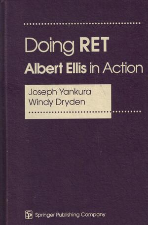 Doing RET: Albert Ellis in Action by Joseph Yankura, Windy Dryden