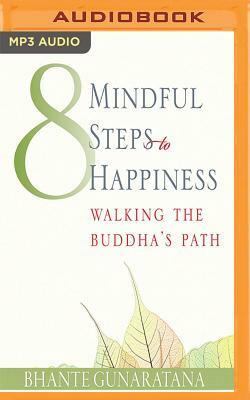 Eight Mindful Steps to Happiness: Walking the Path of the Buddha by Bhante Henepola Gunarantana