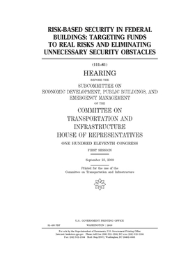 Risk-based security in federal buildings: targeting funds to real risks and eliminating unnecessary security obstacles by Committee on Transportation and (house), United S. Congress, United States House of Representatives