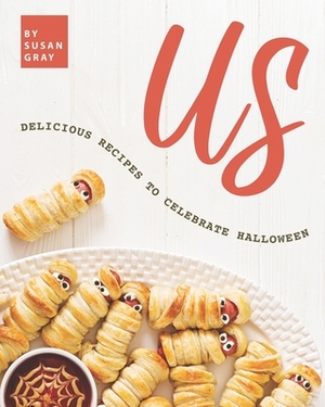 Us: Delicious Recipes to Celebrate Halloween by Susan Gray