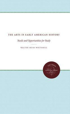 The Arts in Early American History: Needs and Opportunities for Study by Walter Muir Whitehill