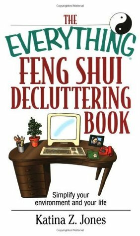 The Everything Feng Shui De-Cluttering Book: Simplify Your Environment and Your Life by Katina Z. Jones