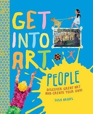 Get Into Art: People: Discover Great Art - and Create Your Own! by Susie Brooks, Susie Brooks