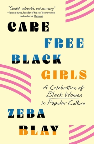 Carefree Black Girls: A Celebration of Black Women in Popular Culture by Zeba Blay