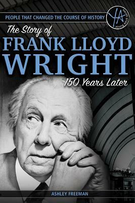 People That Changed the Course of History: The Story of Frank Lloyd Wright 150 Years After His Birth by Hannah Sandoval