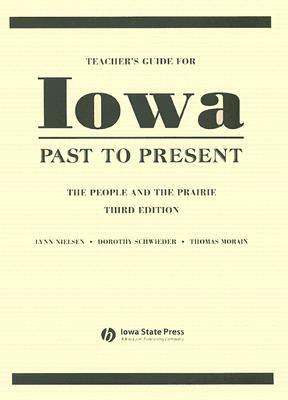 Teacher's Guide for Iowa Past to Present: The People and the Prairie by Thomas Morain, Dorothy Schwieder, Lynn Nielsen