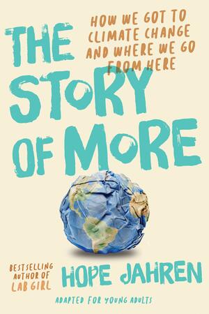The Story of More (Adapted for Young Adults): How We Got to Climate Change and Where to Go from Here by Hope Jahren