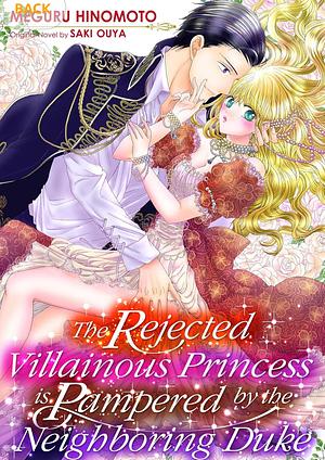 The Rejected Villainous Princess is Pampered by the Neighboring Duke by Meguru Hinomoto