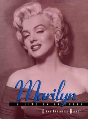 Marilyn: A Life in Pictures by Diana Karanikas Harvey