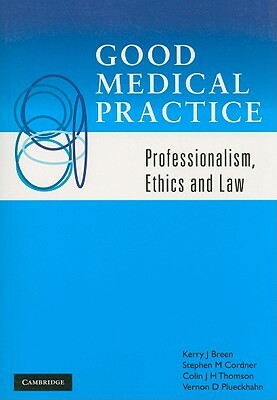 Good Medical Practice: Professionalism, Ethics and Law by Colin J. H. Thomson, Stephen M. Cordner, Kerry J. Breen
