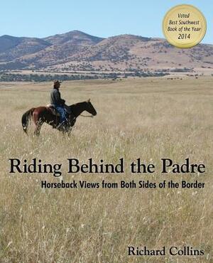 Riding Behind the Padre: Horseback Views from Both Sides of the Border by Richard Collins