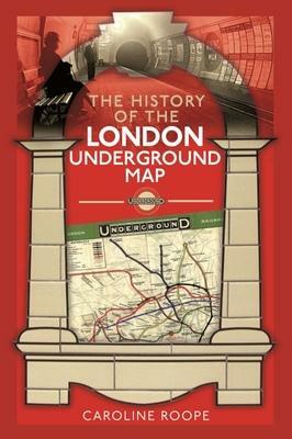 The History of the London Underground Map by Caroline Roope