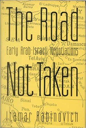 The Road Not Taken: Early Arab-Israeli Negotiations by Itamar Rabinovich