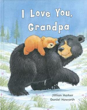 I Love You, Grandpa by Daniel Howarth, Jillian Harker