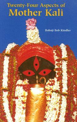 Twenty-Four Aspects of Mother Kali by Babaji Bob Kindler