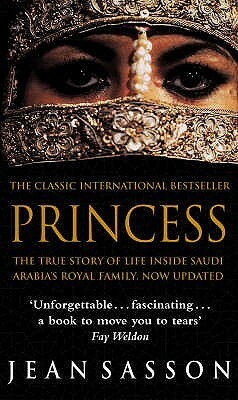 Princess: The True Story of Life Inside Saudi Arabia's Royal Family, Now Updated by Jean Sasson