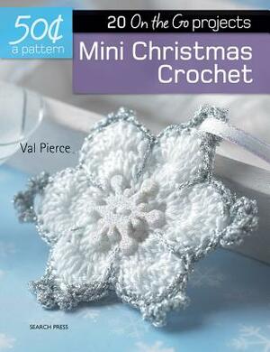Mini Christmas Crochet: 20 On-The-Go Projects by Val Pierce