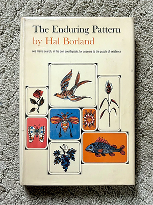 The Enduring Pattern: One Man's Search, in His Own Countryside, for Answers to the Puzzle of Existence by Hal Borland