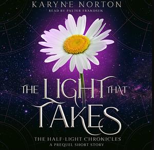 The Light That Takes by Karyne Norton