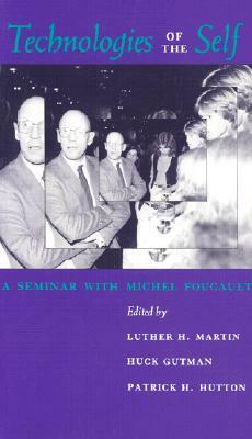 Technologies of the Self: A Seminar with Michel Foucault by Patrick H. Hutton, Luther H. Martin, Michel Foucault, Huck Gutman