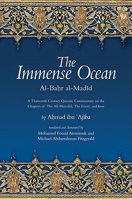 The Immense Ocean: Al-Bahr Al-Madid: A Thirteenth Century Quranic Commentary on the Chapters of the All-Merciful, the Event, and Iron by Ahmad Ibn 'Ajiba