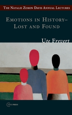 Emotions in History - Lost and Found by Ute Frevert