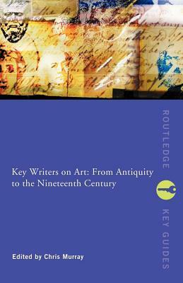 Key Writers on Art: From Antiquity to the Nineteenth Century by Chris Murray