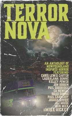 Terror Nova: An anthology of Newfoundland inspired horror by Erin Mick, Kelley Power, Lauralana Dunne