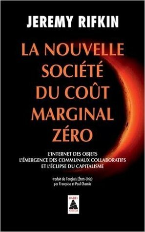 La nouvelle société du coût marginal zéro : L'internet des objets, l'émergence des communaux collaboratifs et l'éclipse du capitalisme by Jeremy Rifkin