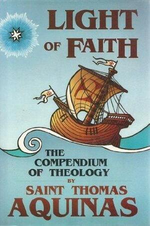 Light of Faith: The Compendium of Theology by St. Thomas Aquinas