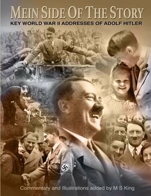 Mein Side of the Story: Key World War 2 Addresses of Adolf Hitler by Adolf Hitler, M.S. King