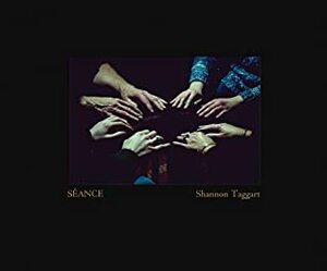 Shannon Taggart: Séance by Shannon Taggart