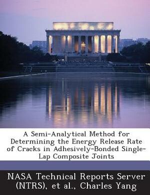 A Semi-Analytical Method for Determining the Energy Release Rate of Cracks in Adhesively-Bonded Single-Lap Composite Joints by Charles Yang