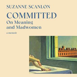 Committed: On Meaning and Madwomen by Suzanne Scanlon