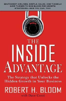 The Inside Advantage: The Strategy That Unlocks the Hidden Growth in Your Business by Robert H. Bloom, Dave Conti