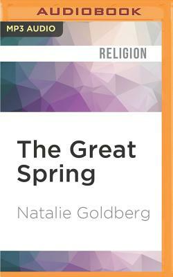 The Great Spring: Writing, Zen, and This Zigzag Life by Natalie Goldberg