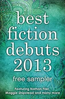 Best Fiction Debuts 2013: Free Sampler by Helene Wecker, Tracy Guzeman, Charles Dubow, Rosie Garland, Maggie Shipstead, Nathan Filer