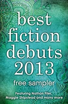 Best Fiction Debuts 2013: Free Sampler by Helene Wecker, Tracy Guzeman, Charles Dubow, Rosie Garland, Maggie Shipstead, Nathan Filer