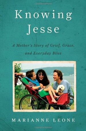 Knowing Jesse: A Mother's Story of Grief, Grace, and Everyday Bliss by Marianne Leone